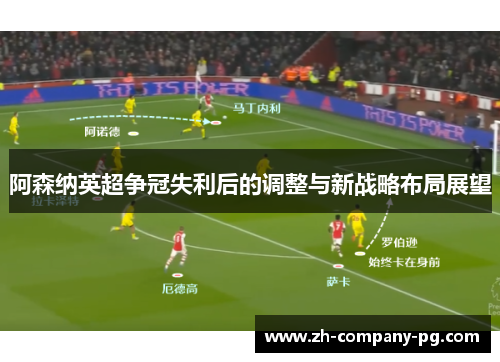 阿森纳英超争冠失利后的调整与新战略布局展望