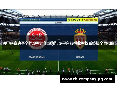 法甲联赛决赛全程观看时间规划与多平台转播收看权威终极全面指南 法甲联赛决赛全程观看时间规划与多平台转播收看权威终极全面指南