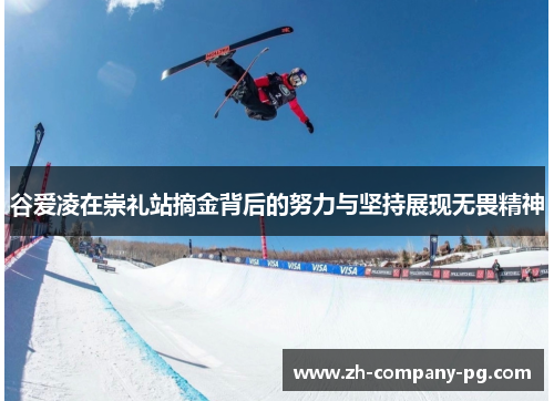 谷爱凌在崇礼站摘金背后的努力与坚持展现无畏精神 谷爱凌在崇礼站摘金背后的努力与坚持展现无畏精神
