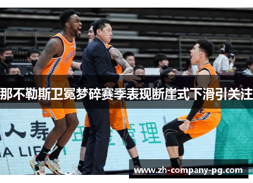 那不勒斯卫冕梦碎赛季表现断崖式下滑引关注