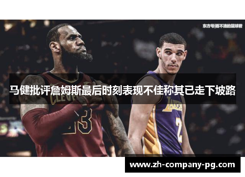 马健批评詹姆斯最后时刻表现不佳称其已走下坡路