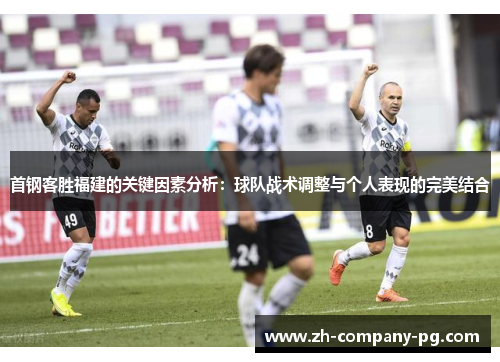 首钢客胜福建的关键因素分析：球队战术调整与个人表现的完美结合