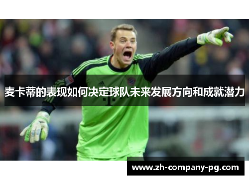 麦卡蒂的表现如何决定球队未来发展方向和成就潜力