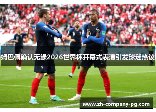 姆巴佩确认无缘2026世界杯开幕式表演引发球迷热议 姆巴佩确认无缘2026世界杯开幕式表演引发球迷热议
